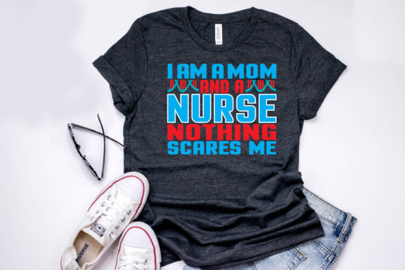 Nurse Quote Design: I Am a Mom and a Nurse Nothing Scares Me